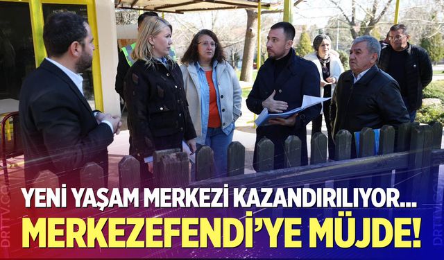 Merkezefendi’den Yeni Yaşam Merkezi müjdesi