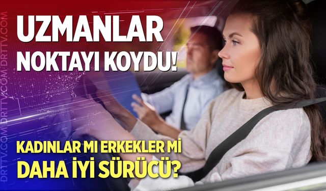 Kadınlar mı erkekler mi daha iyi sürücü? Bilim insanları tartışmaya son noktayı koydu...