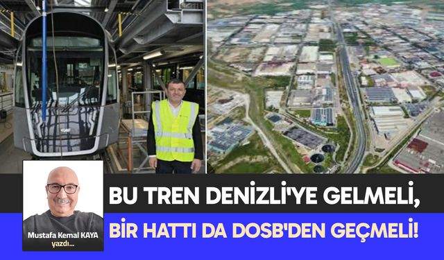 BU TREN DENİZLİ'YE GELMELİ, BİR HATTI DA DOSB'DEN GEÇMELİ!