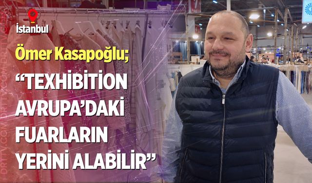 Ömer Kasapoğlu; “Texhibition Avrupa’daki fuarların yerini alabilir”