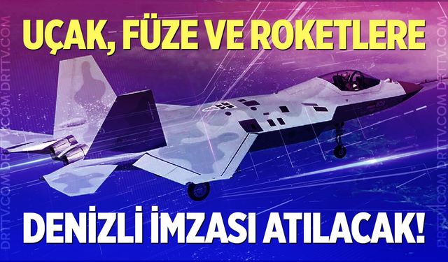 Uçak, füze ve roketlere Denizli imzası atılacak!