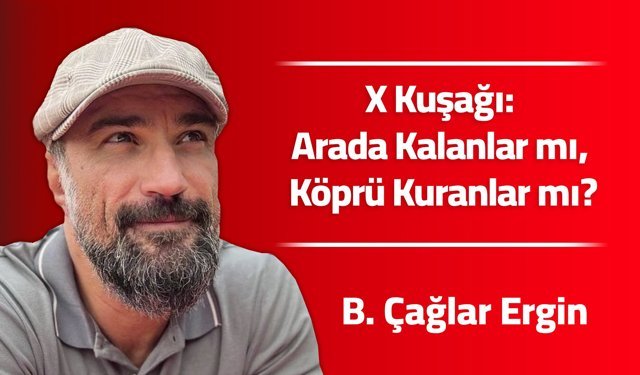 X Kuşağı: Arada Kalanlar mı, Köprü Kuranlar mı?