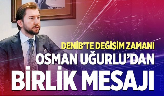 DENİB'te değişim zamanı; Osman Uğurlu'dan birlik mesajı..