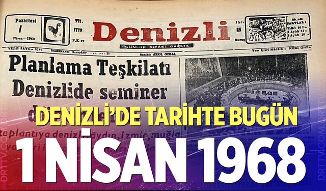 Denizli’de Tarihte Bugün – 1 Nisan 1968
