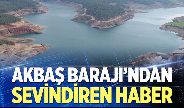 Akbaş Barajı'ndan sevindiren haber