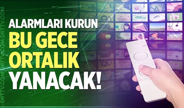 Alarmları kurun! Bu gece ortalık yanacak