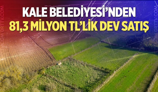 Kale Belediyesi’nden 81,3 milyon TL’lik dev satış