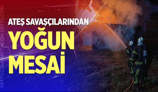 Ateş savaşçılarından yoğun mesai