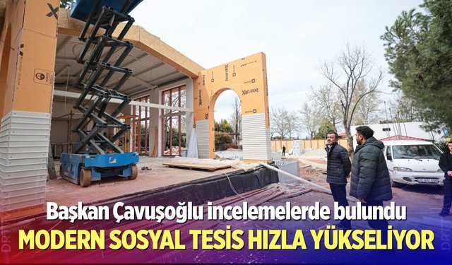 Başkan Çavuşoğlu’ndan Yunus Emre Sosyal Tesisi’ne yerinde inceleme