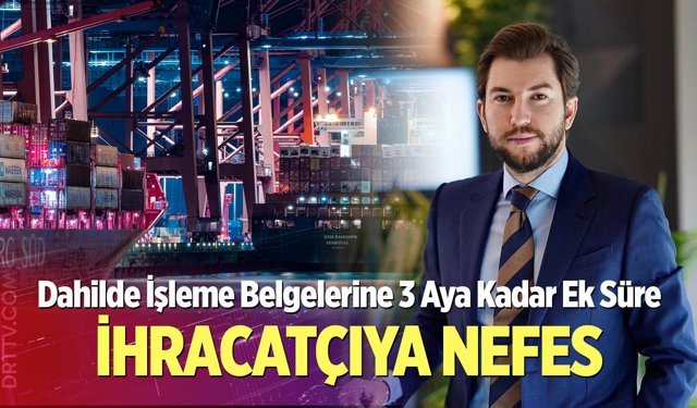 Dahilde İşleme Belgelerine 3 Aya Kadar Ek Süre