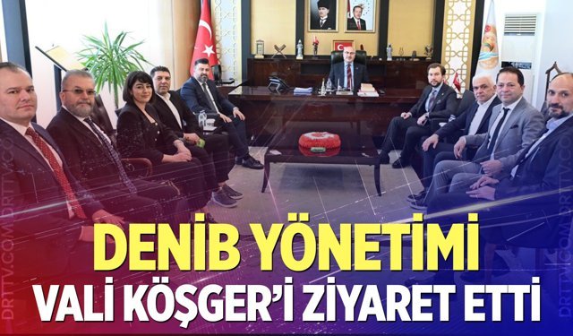 DENİB yönetiminden Vali Köşger’e ziyaret