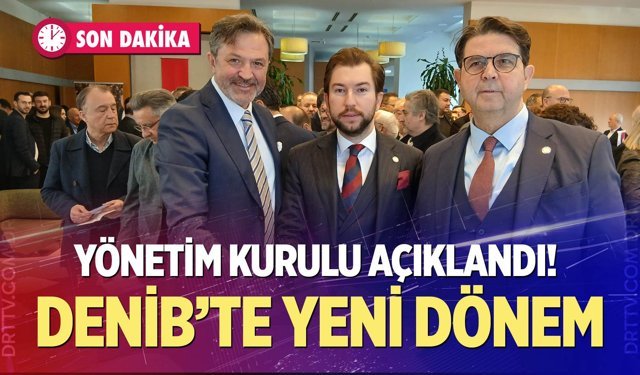 Son dakika! DENİB’te Osman Uğurlu dönemi; İşte yönetim kurulu listesi…