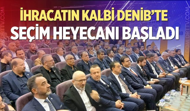 İhracatın kalbi DENİB’de seçim heyecanı başladı