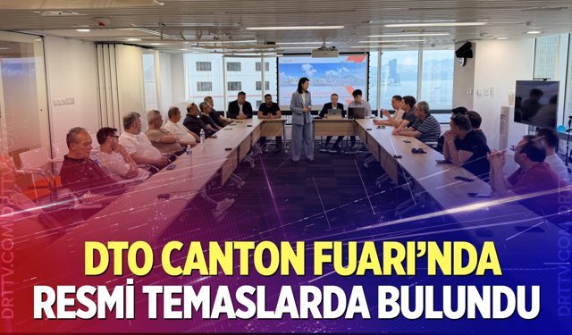 DTO  Canton Fuarı'nda resmi temaslarda bulundu