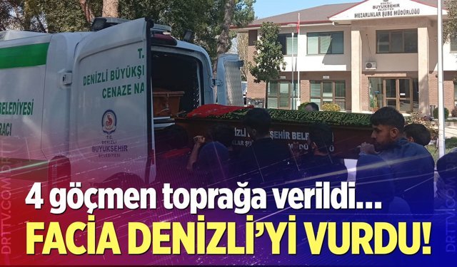 Facia Denizli’yi vurdu! 4 göçmen toprağa verildi