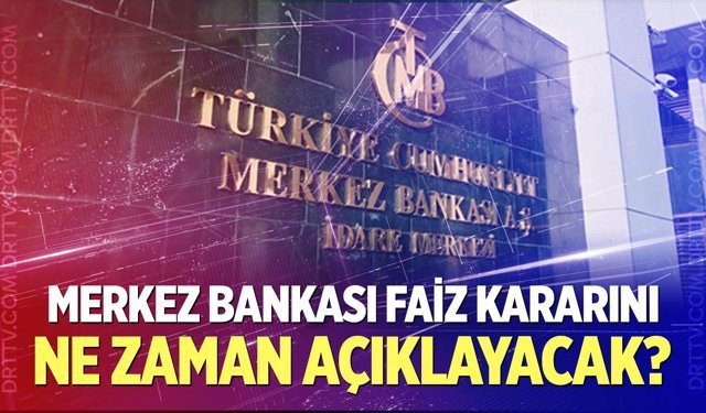 Merkez Bankası Faiz Kararını Ne Zaman Açıklayacak?