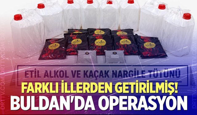 Buldan’da kaçak alkol ve tütün operasyonu