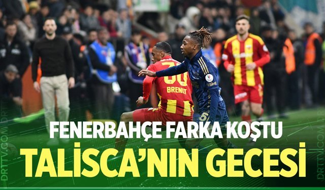 Talisca'nın gecesi! Fenerbahçe Kayseri'de farka koştu