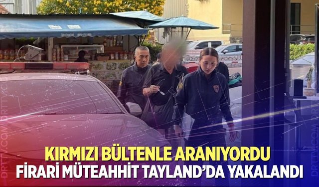 Firari Türk müteahhit Tayland'da yakalandı