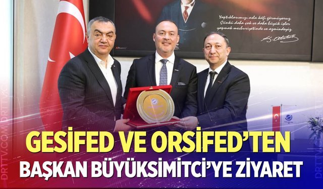 GESİFED ve ORSİFED’ten KSO Başkanı Büyüksimitci’ye Ziyaret