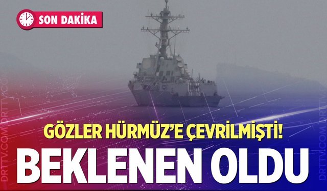 Gözler Hürmüz'e çevrilmişti! Beklenen oldu
