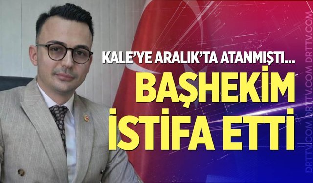 Kale’de sağlıkta sürpriz gelişme: Başhekim Elçin görevden ayrıldı