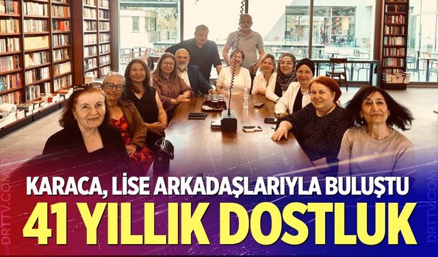 Karaca, lise arkadaşlarıyla buluştu