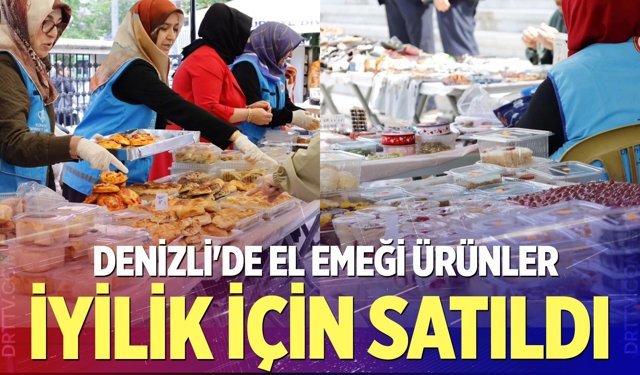 Denizli'de el emeği ürünler iyilik için satıldı