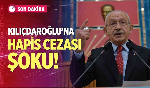 Kılıçdaroğlu'na hapis cezası şoku!