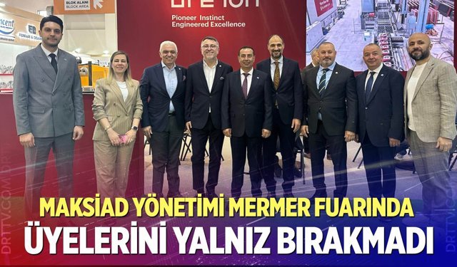 MAKSİAD Yönetimi Mermer Fuarında Üyelerini Yalnız Bırakmadı