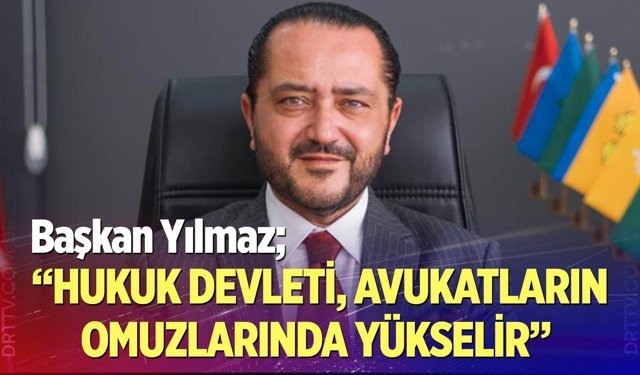 Yılmaz: “Hukuk devleti, avukatların omuzlarında yükselir”