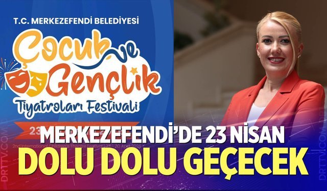 Merkezefendi’de 23 Nisan Dolu Dolu Geçecek