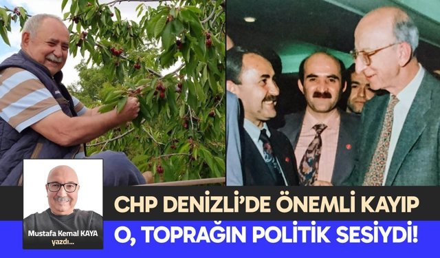 CHP DENİZLİ’DE ÖNEMLİ KAYIP: O, TOPRAĞIN POLİTİK SESİYDİ!