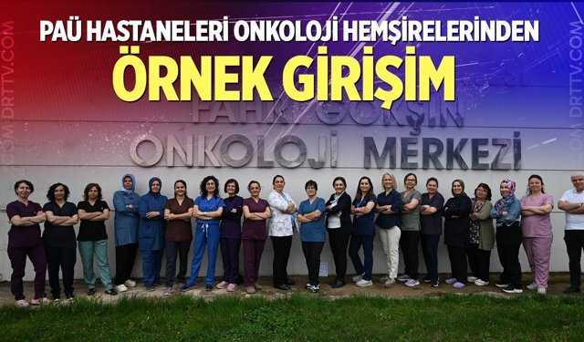 PAÜ Hastaneleri Onkoloji Hemşirelerinden örnek girişim