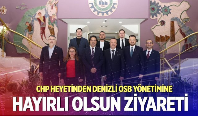 CHP'den Denizli OSB’ye hayırlı olsun ziyareti