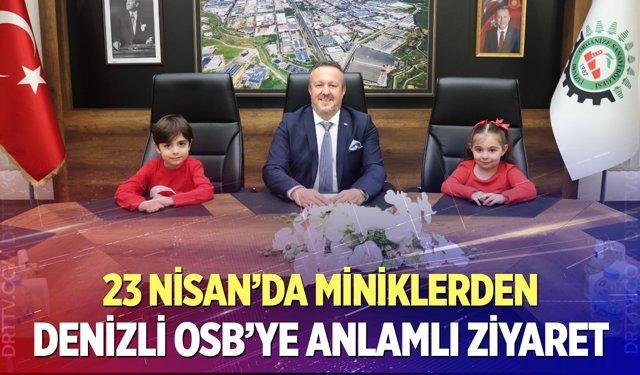 23 Nisan’da miniklerden Denizli OSB’ye anlamlı ziyaret