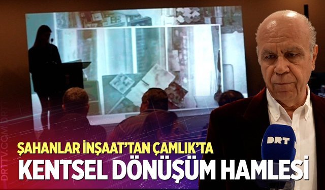 Şahanlar İnşaat’tan Çamlık’ta kentsel dönüşüm hamlesi