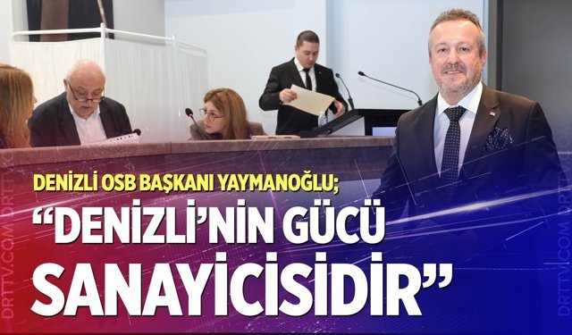 Denizli OSB Başkanı Selim Yaymanoğlu; “Denizli’nin gücü sanayicisidir”