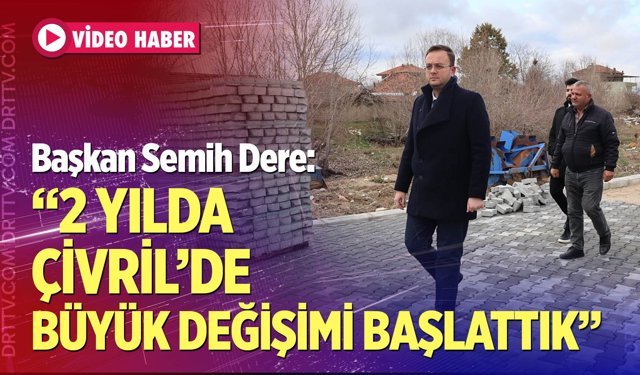 Başkan Semih Dere: “2 yılda Çivril’de büyük değişimi başlattık”