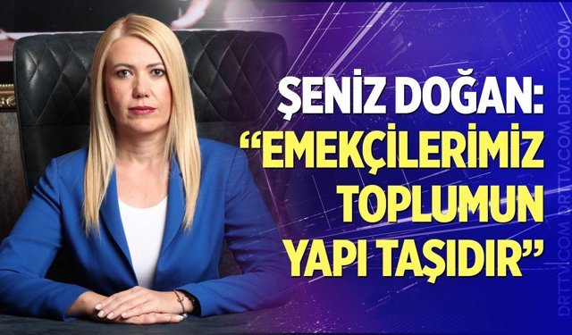 Doğan: "Emekçilerimiz toplumun yapı taşıdır"