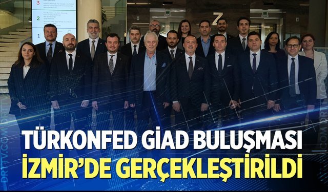 TÜRKONFED GİAD buluşması İzmir’de gerçekleştirildi