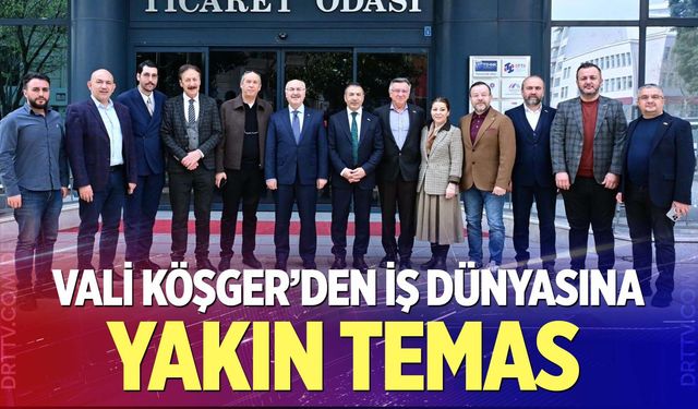 Vali Köşger’den iş dünyasına yakın temas