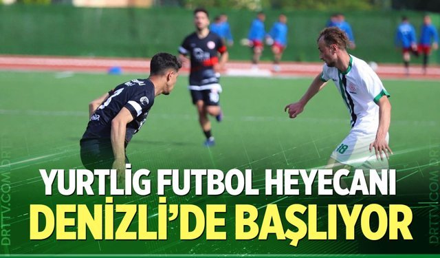 YURTLİG futbol heyecanı Denizli’de başlıyor