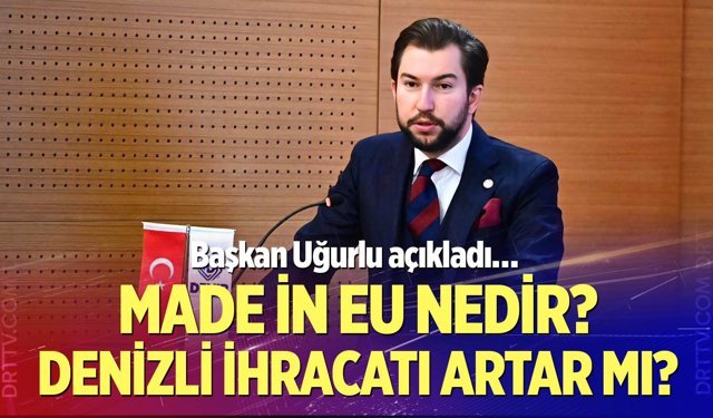 Made İn EU Nedir? Denizli ihracatı artar mı? DENİB Başkanı Osman Uğurlu açıkladı!