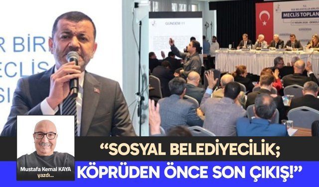 “SOSYAL BELEDİYECİLİK; KÖPRÜDEN ÖNCE SON ÇIKIŞ!”