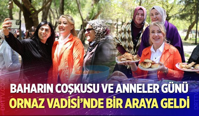 Baharın Coşkusu ve Anneler Günü Ornaz Vadisi’nde Bir Araya Geldi