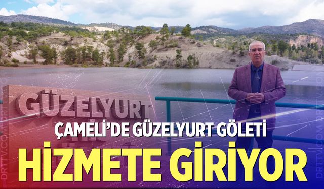 Çameli’de Güzelyurt Göleti hizmete giriyor