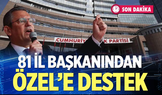 81 İl Başkanından Özel’e Destek