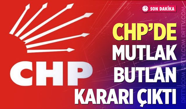 CHP için mutlak butlan kararı çıktı!