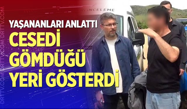Cesedi gömdüğü yeri gösterdi